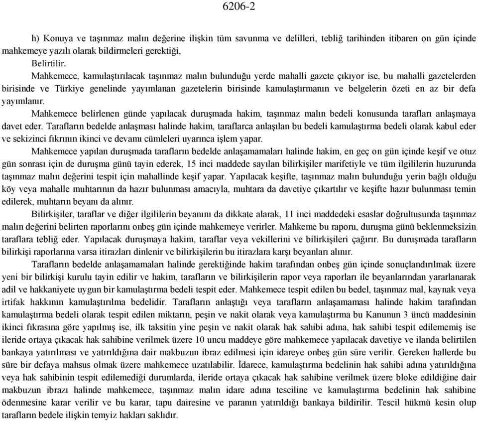 belgelerin özeti en az bir defa yayımlanır. Mahkemece belirlenen günde yapılacak duruşmada hakim, taşınmaz malın bedeli konusunda tarafları anlaşmaya davet eder.