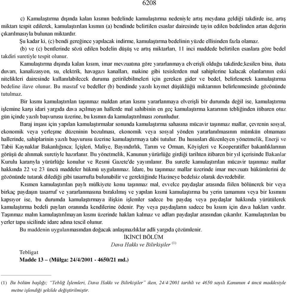 (b) ve (c) bentlerinde sözü edilen bedelin düşüş ve artış miktarları, 11 inci maddede belirtilen esaslara göre bedel takdiri suretiyle tespit olunur.