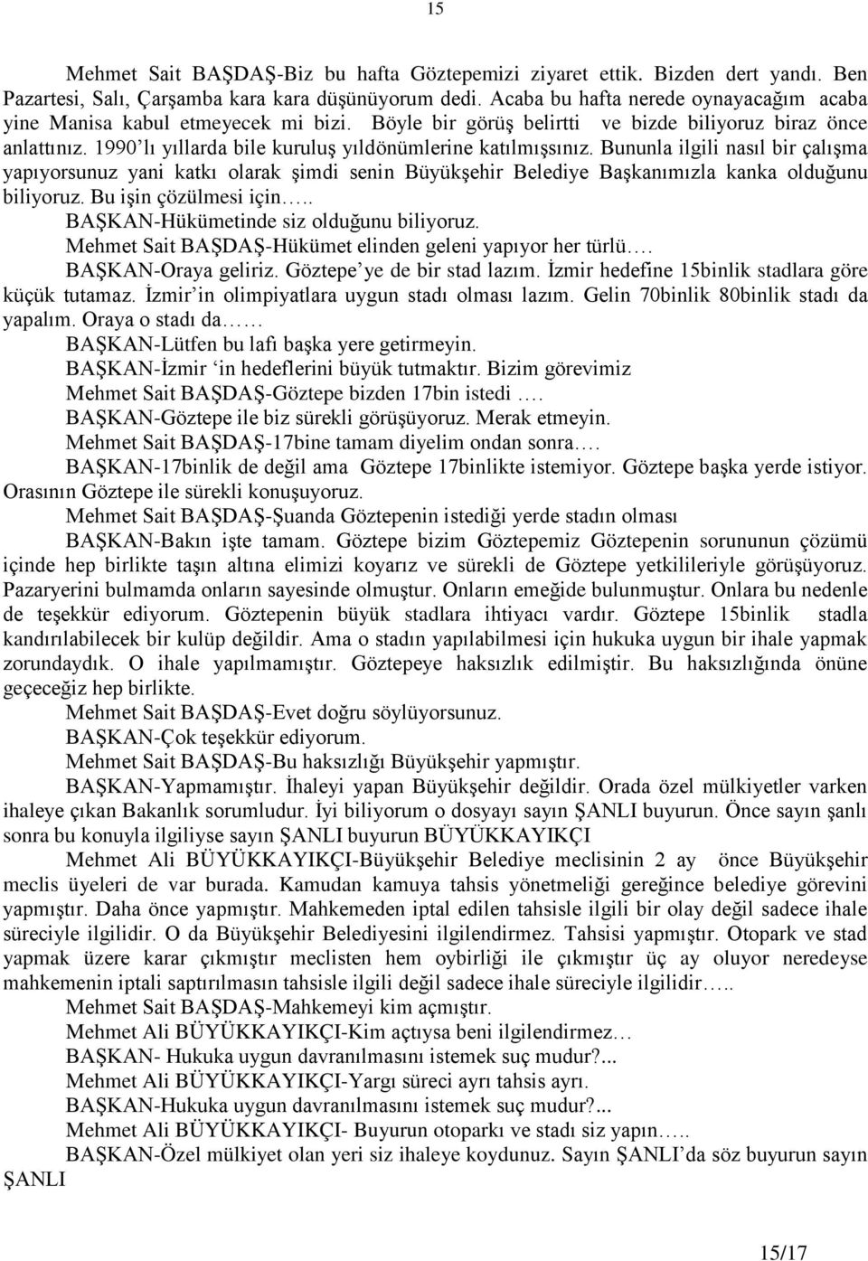 1990 lı yıllarda bile kuruluģ yıldönümlerine katılmıģsınız. Bununla ilgili nasıl bir çalıģma yapıyorsunuz yani katkı olarak Ģimdi senin BüyükĢehir Belediye BaĢkanımızla kanka olduğunu biliyoruz.