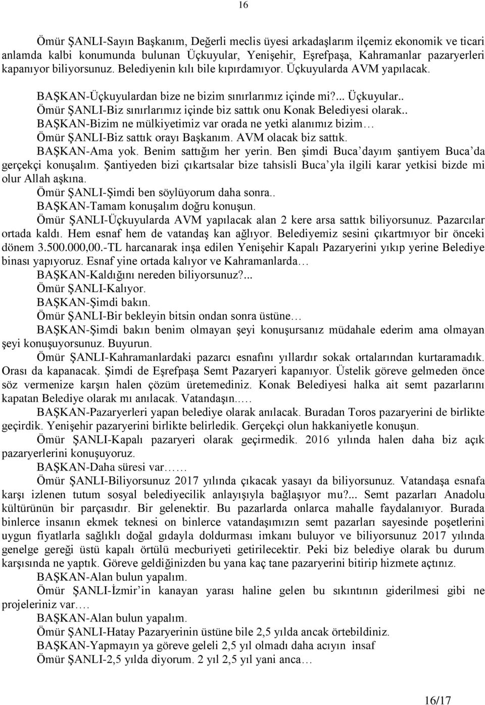 . BAġKAN-Bizim ne mülkiyetimiz var orada ne yetki alanımız bizim Ömür ġanli-biz sattık orayı BaĢkanım. AVM olacak biz sattık. BAġKAN-Ama yok. Benim sattığım her yerin.