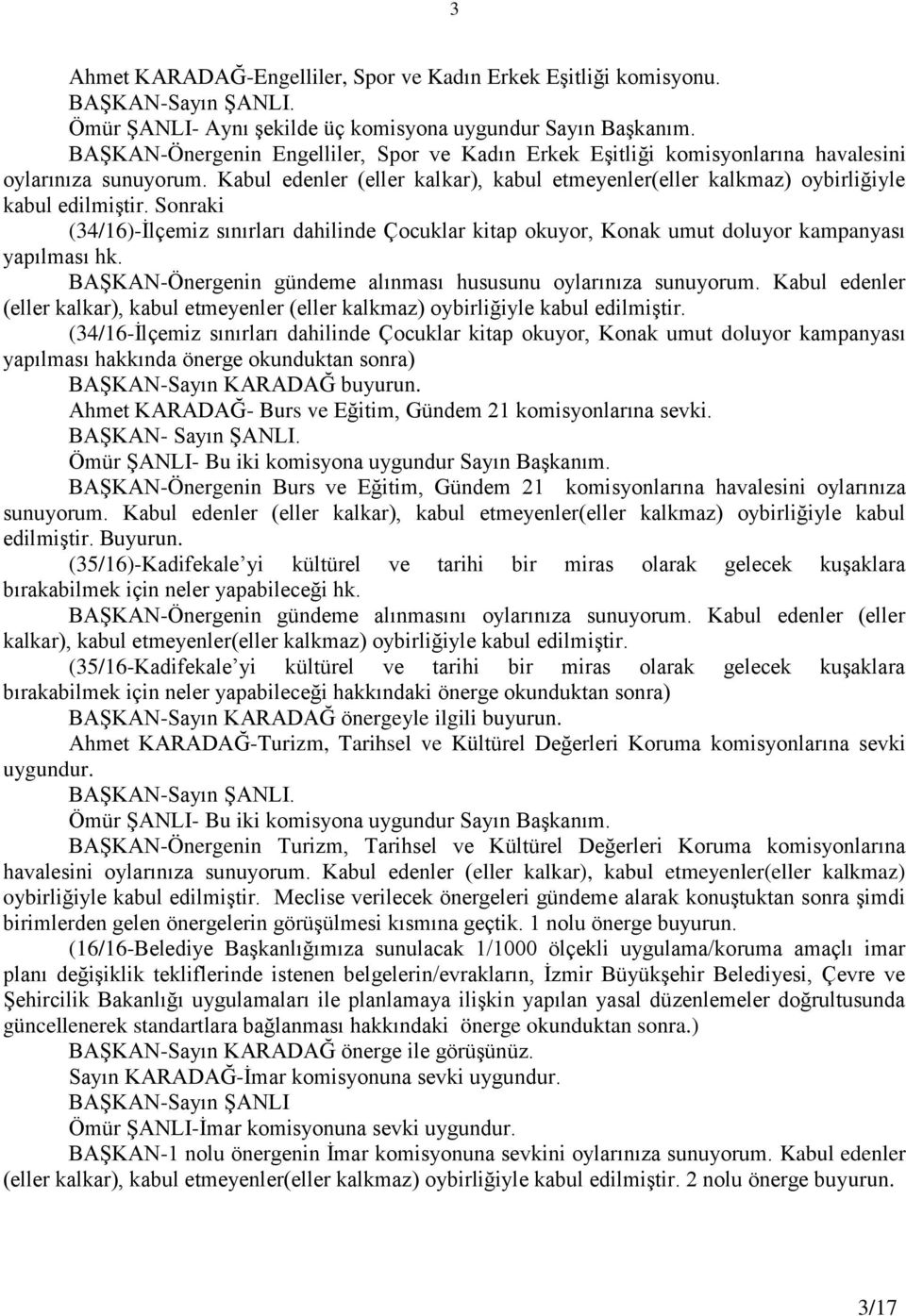 Sonraki (34/16)-Ġlçemiz sınırları dahilinde Çocuklar kitap okuyor, Konak umut doluyor kampanyası yapılması hk. BAġKAN-Önergenin gündeme alınması hususunu oylarınıza sunuyorum.