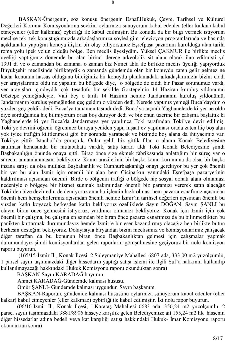 Bu konuda da bir bilgi vermek istiyorum meclise tek, tek konuģtuğumuzda arkadaģlarımıza söylediğim televizyon programlarında ve basında açıklamalar yaptığım konuya iliģkin bir olay biliyorsunuz