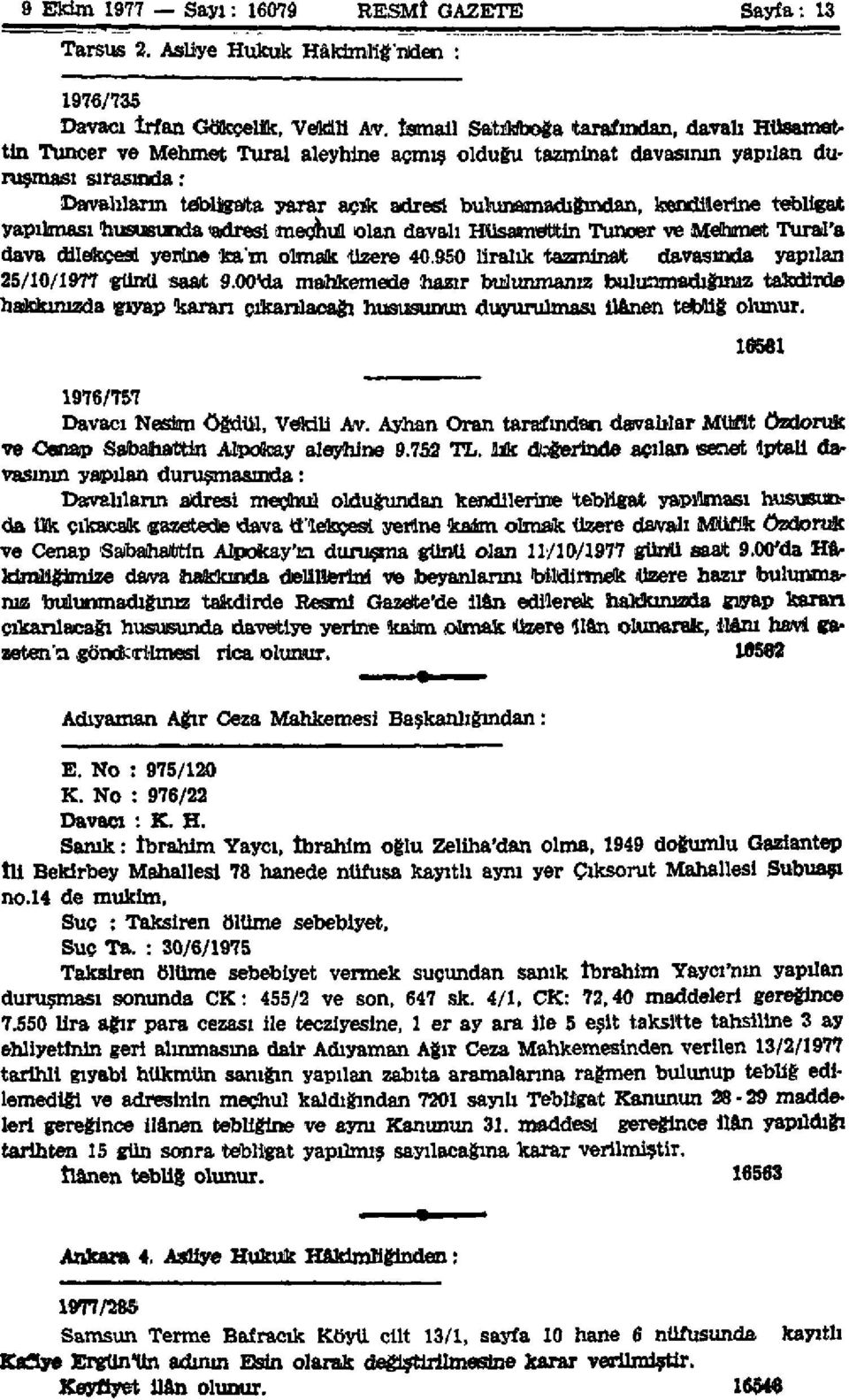 kendilerine tebligat yapılması hususunda 'adresi -meçhul olan davalı Hüsaımöttin Tunoer ve Mehmet Tural'a dava dilekçesi yerine kam olmak Üzere 40.