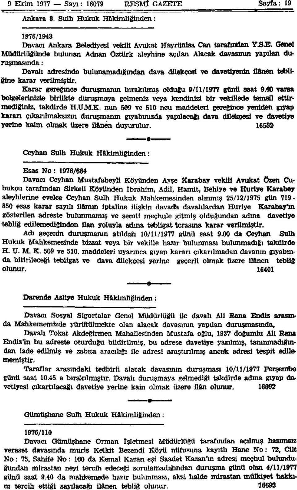 nun 509 ve 510 ncu maddeleri gereğince yeniden gıyap karan çıkanlmaksızm duruşmanın gıyabınızda yapılacağı dava dilekçesi ve davetiye yerine kaim olmak üzere üânen duyurulur.