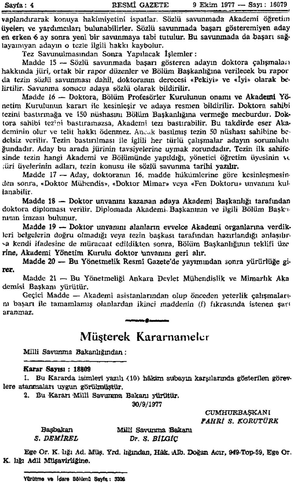 Tez Savunulmasından Sonra Yapılacak İşlemler: Madde 15 Sözlü savunmada başarı gösteren adayın doktora çalışmaları hakkında jüri, ortak bir rapor düzenler ve Bölüm Başkanlığına verilecek bu rapor da