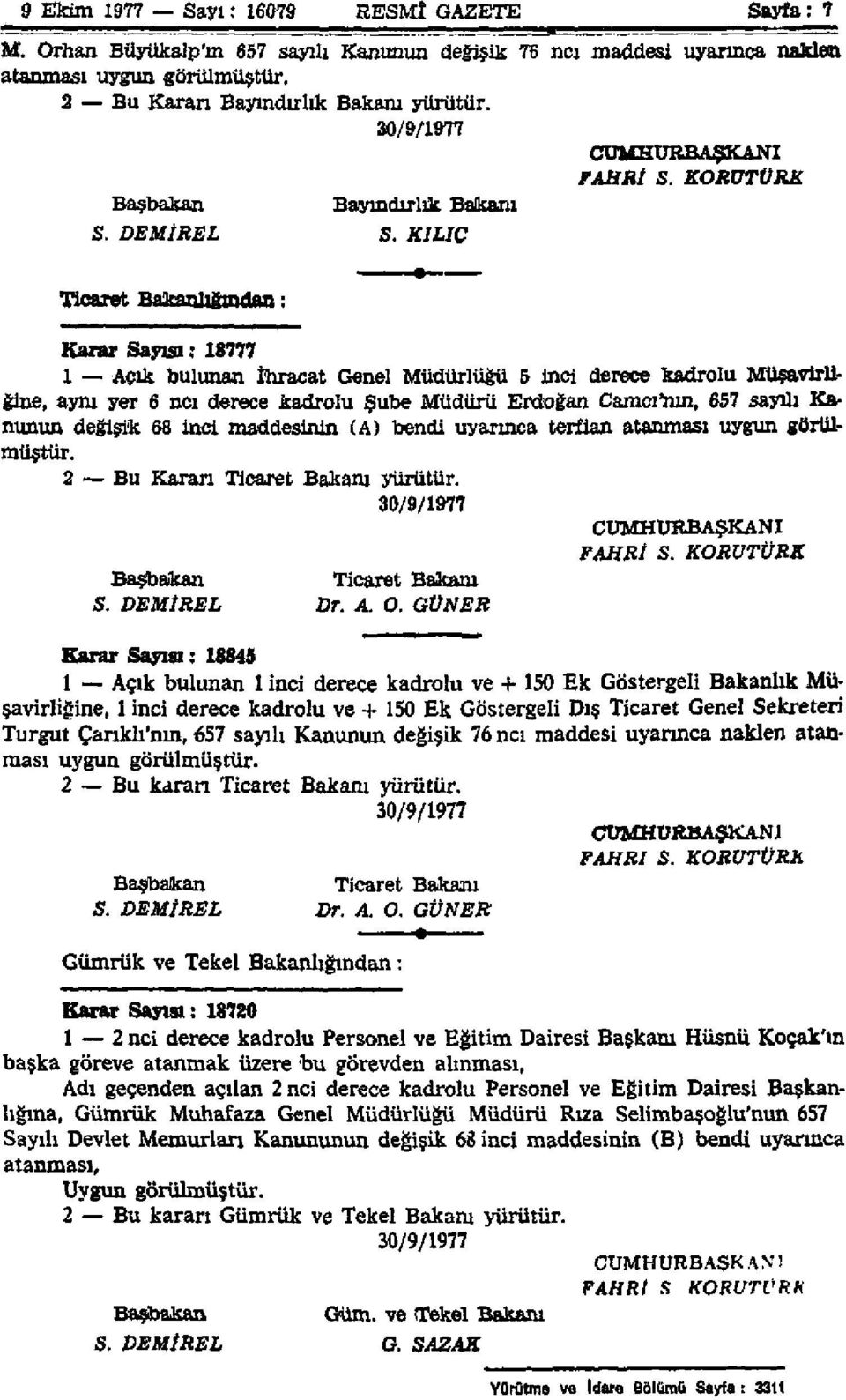 Ticaret Bakanlığından: Kazar Sayısı: 18777 1 Acık bulunan İhracat Genel Müdürlüğü 5 İnci derece kadrolu Müşavirliğine, aynı yer 6 ncı derece kadrolu Şube Müdürü Erdoğan Camcı'un, 657 sayılı Kanunun