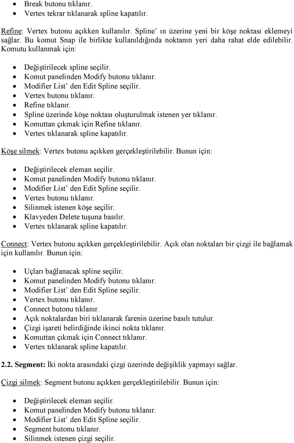 Vertex butonu tıklanır. Refine tıklanır. Spline üzerinde köşe noktası oluşturulmak istenen yer tıklanır. Komuttan çıkmak için Refine tıklanır. Vertex tıklanarak spline kapatılır.
