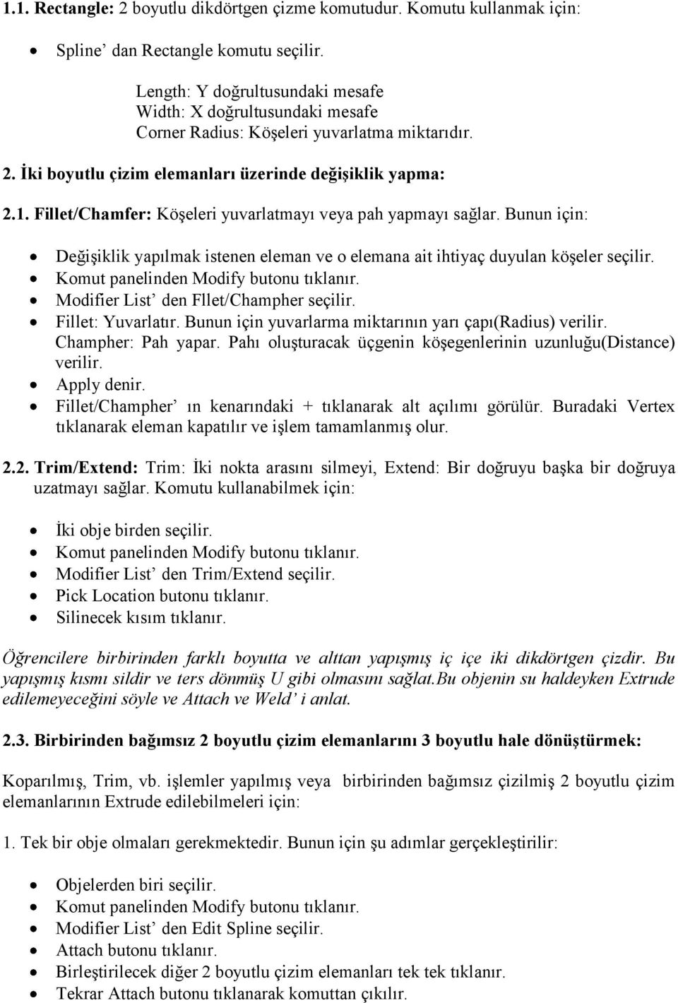 Fillet/Chamfer: Köşeleri yuvarlatmayı veya pah yapmayı sağlar. Bunun için: Değişiklik yapılmak istenen eleman ve o elemana ait ihtiyaç duyulan köşeler seçilir.