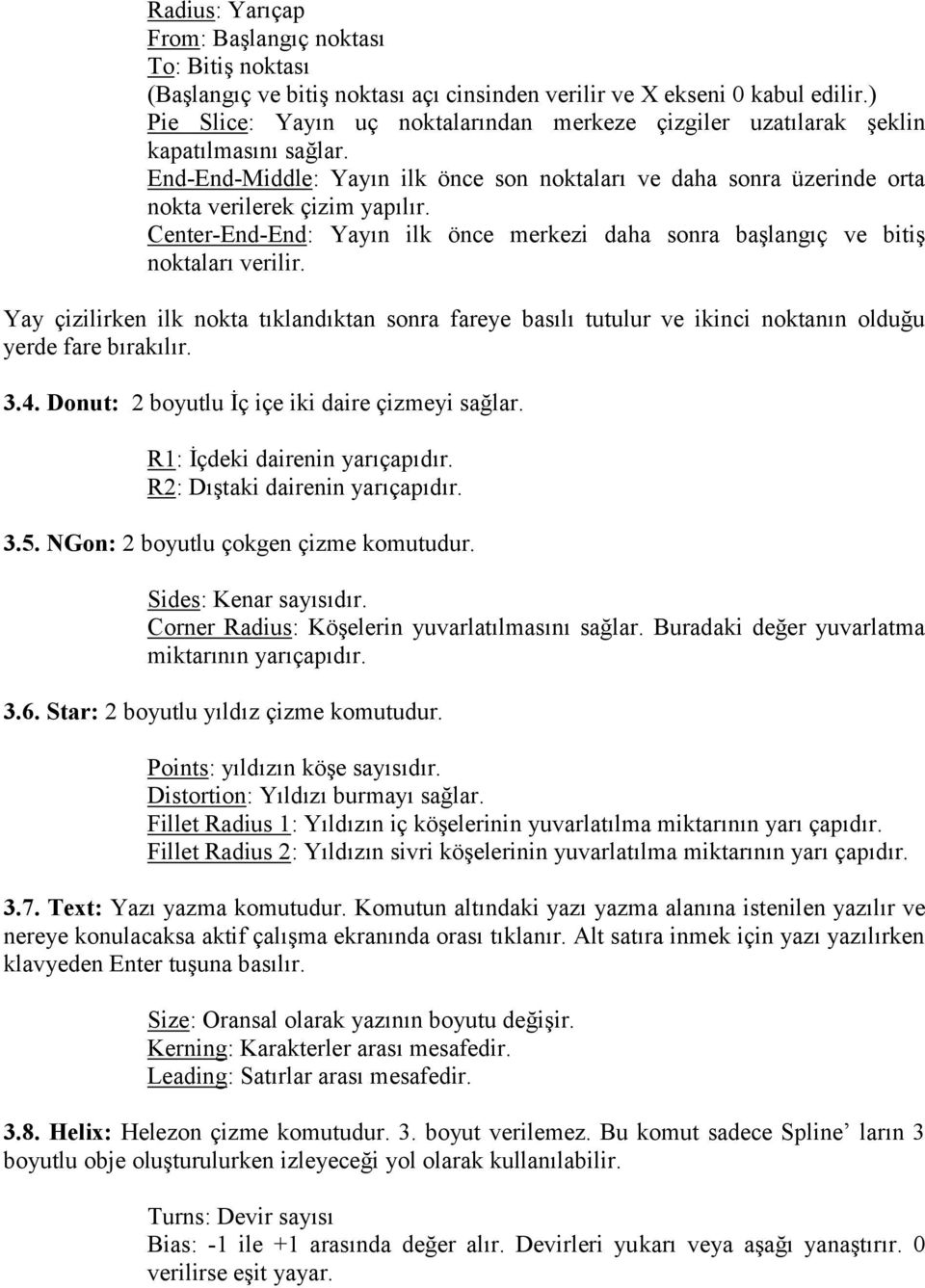 Center-End-End: Yayın ilk önce merkezi daha sonra başlangıç ve bitiş noktaları verilir.