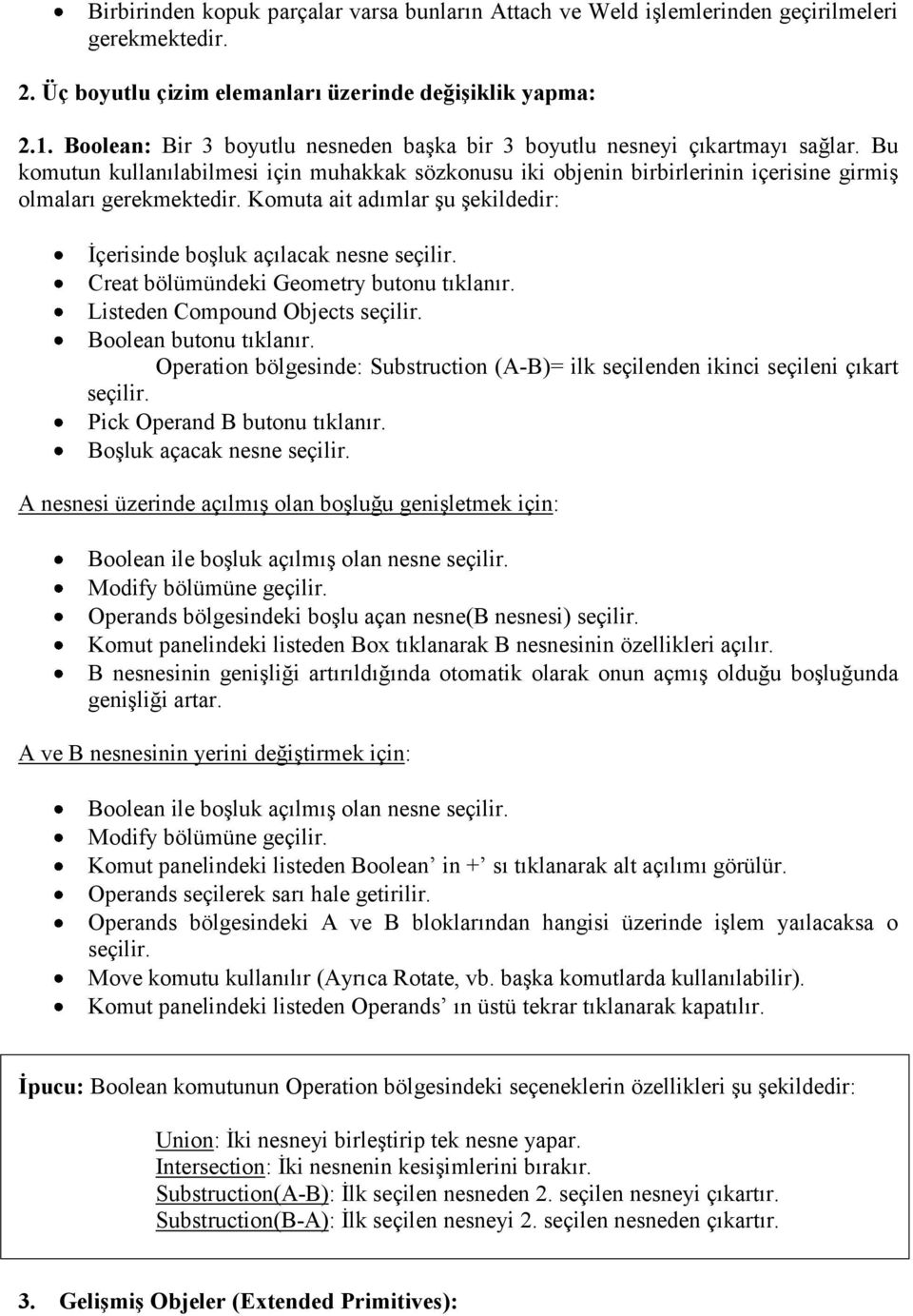 Komuta ait adımlar şu şekildedir: İçerisinde boşluk açılacak nesne seçilir. Creat bölümündeki Geometry butonu tıklanır. Listeden Compound Objects seçilir. Boolean butonu tıklanır.