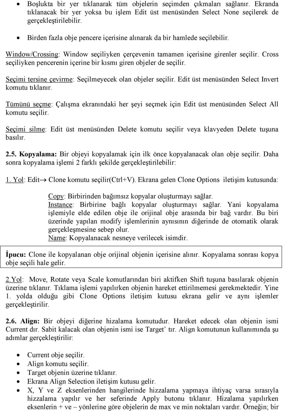 Cross seçiliyken pencerenin içerine bir kısmı giren objeler de seçilir. Seçimi tersine çevirme: Seçilmeyecek olan objeler seçilir. Edit üst menüsünden Select Invert komutu tıklanır.