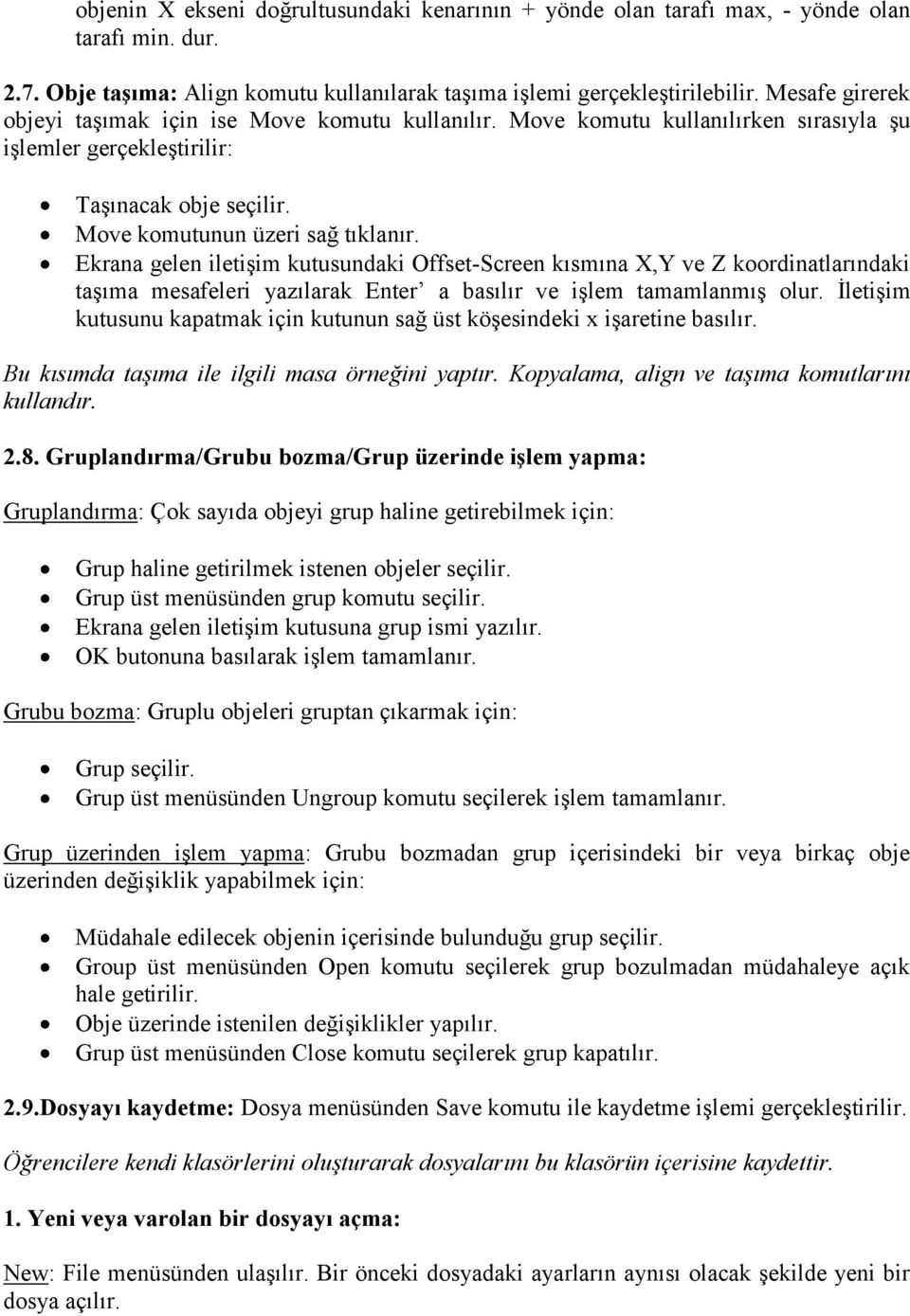 Ekrana gelen iletişim kutusundaki Offset-Screen kısmına X,Y ve Z koordinatlarındaki taşıma mesafeleri yazılarak Enter a basılır ve işlem tamamlanmış olur.