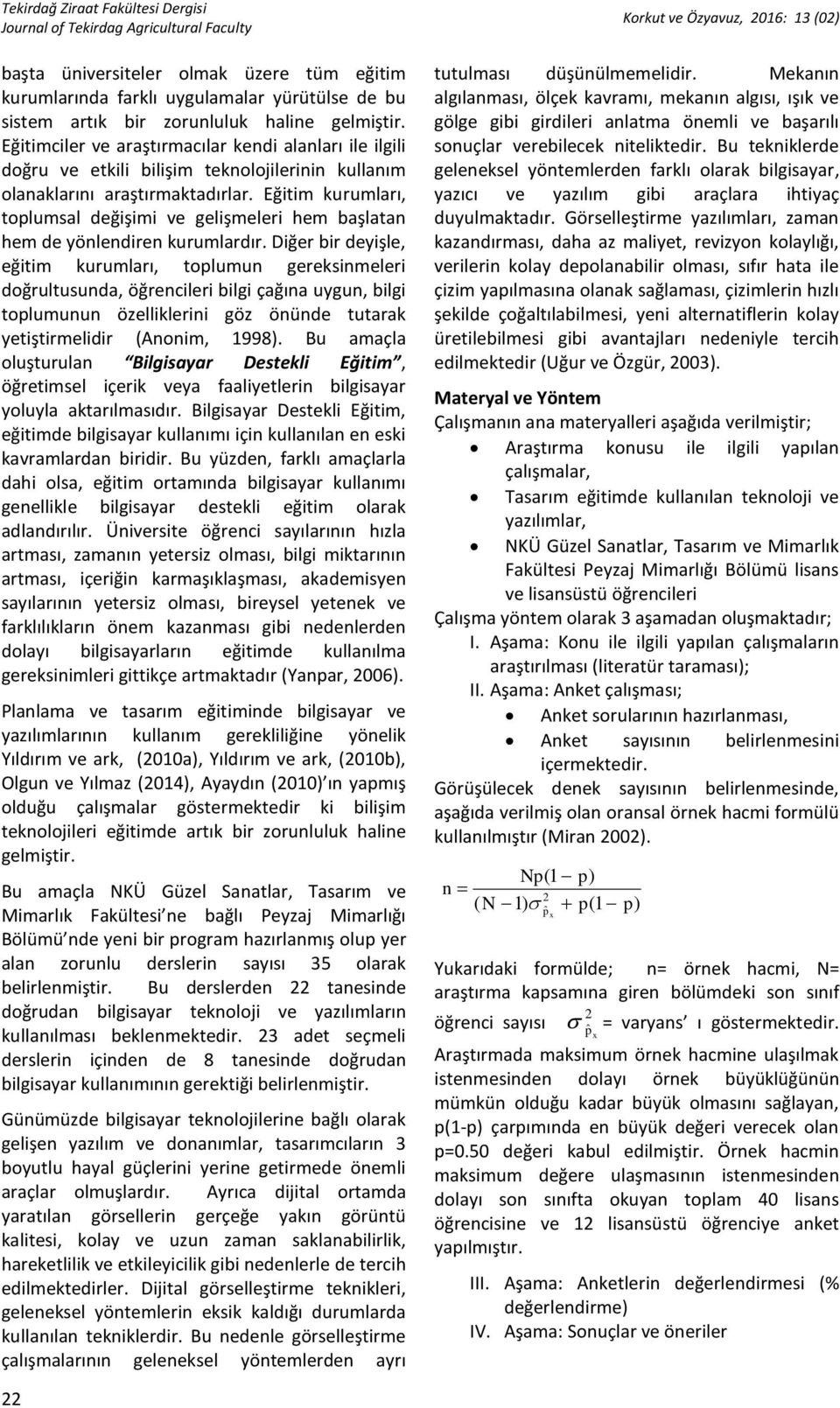 Eğitim kurumları, toplumsal değişimi ve gelişmeleri hem başlatan hem de yönlendiren kurumlardır.