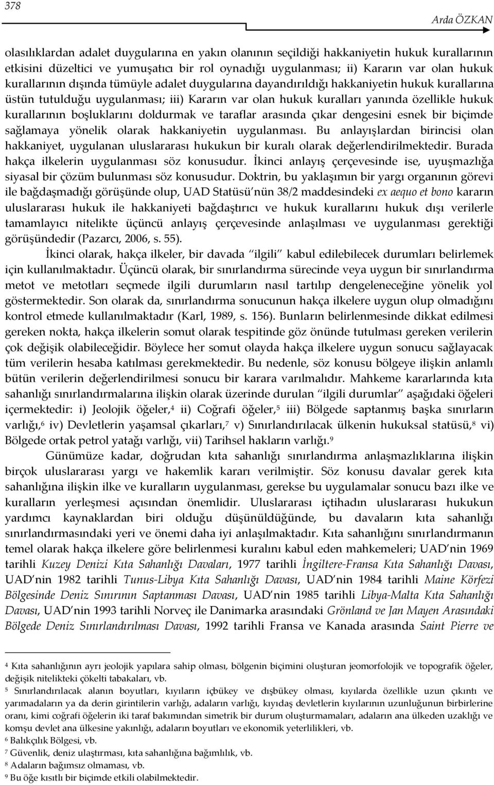 boşluklarını doldurmak ve taraflar arasında çıkar dengesini esnek bir biçimde sağlamaya yönelik olarak hakkaniyetin uygulanması.