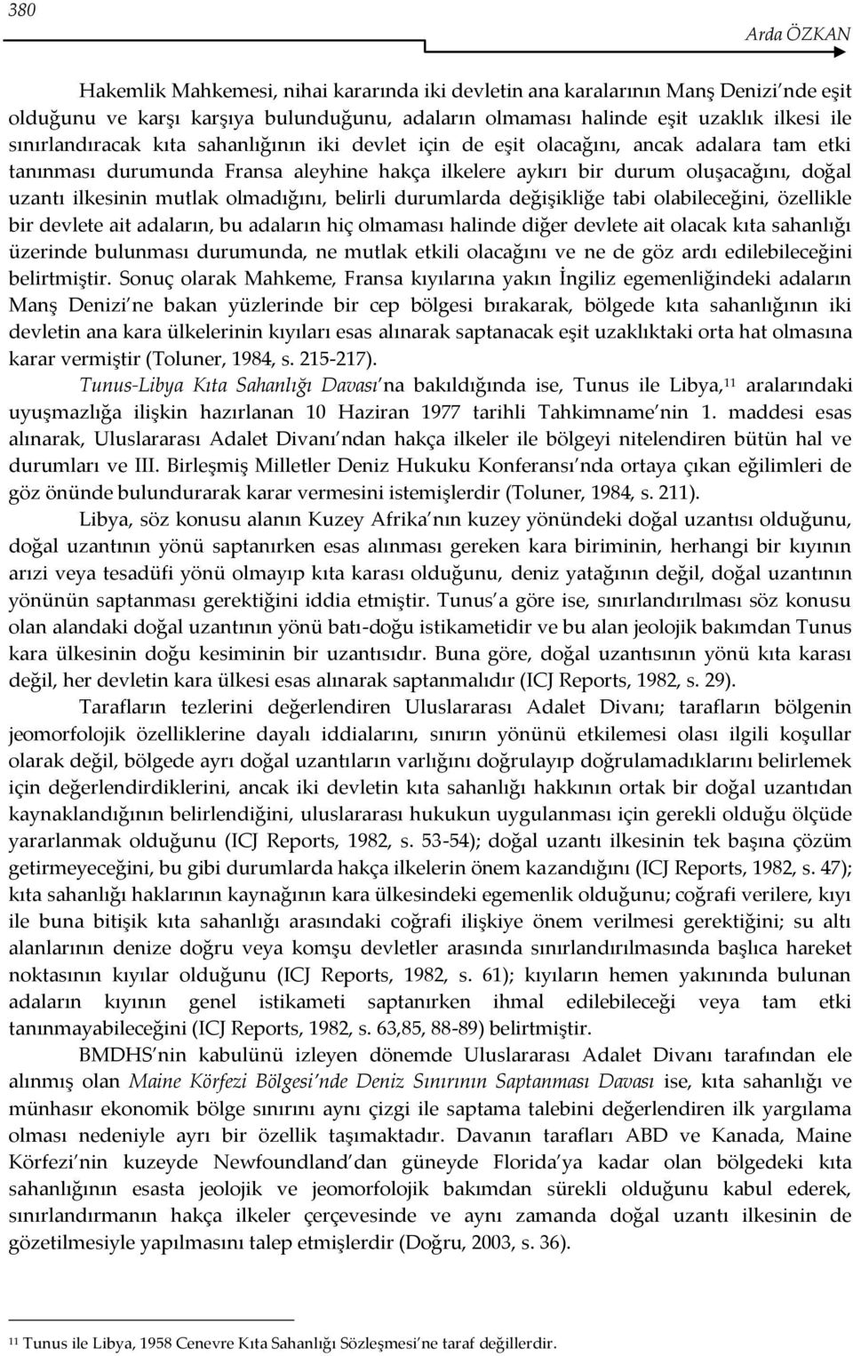 mutlak olmadığını, belirli durumlarda değişikliğe tabi olabileceğini, özellikle bir devlete ait adaların, bu adaların hiç olmaması halinde diğer devlete ait olacak kıta sahanlığı üzerinde bulunması