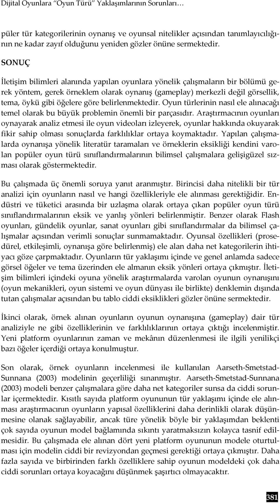 belirlenmektedir. Oyun türlerinin nasıl ele alınacağı temel olarak bu büyük problemin önemli bir parçasıdır.