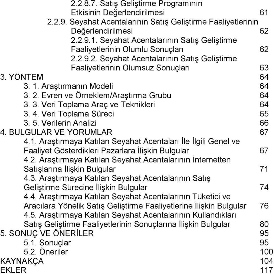 4. Veri Toplama Süreci 65 3. 5. Verilerin Analizi 66 4. BULGULAR VE YORUMLAR 67 4.1. Araştırmaya Katılan Seyahat Acentaları İle İlgili Genel ve Faaliyet Gösterdikleri Pazarlara İlişkin Bulgular 67 4.