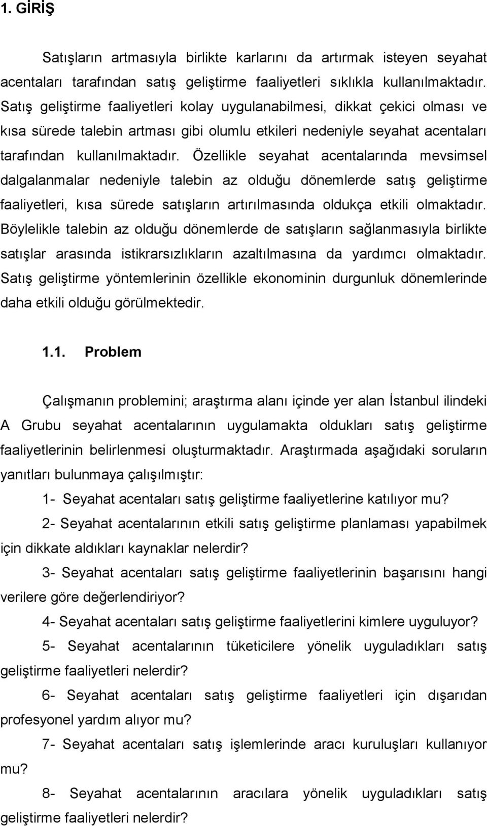 Özellikle seyahat acentalarında mevsimsel dalgalanmalar nedeniyle talebin az olduğu dönemlerde satış geliştirme faaliyetleri, kısa sürede satışların artırılmasında oldukça etkili olmaktadır.