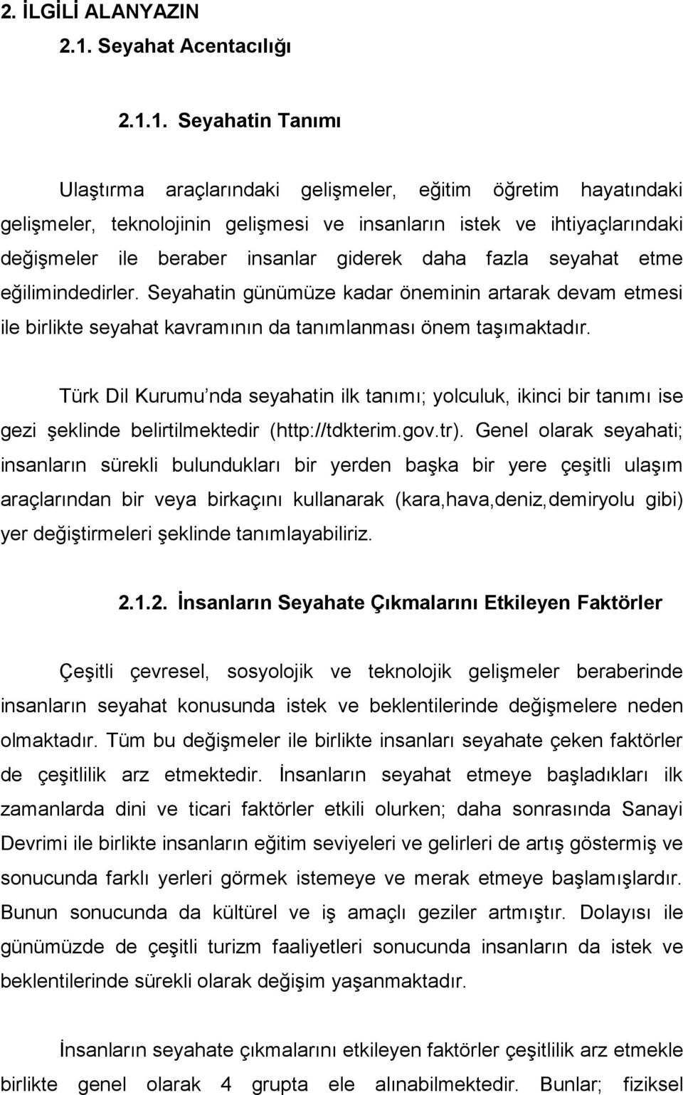 1. Seyahatin Tanımı Ulaştırma araçlarındaki gelişmeler, eğitim öğretim hayatındaki gelişmeler, teknolojinin gelişmesi ve insanların istek ve ihtiyaçlarındaki değişmeler ile beraber insanlar giderek