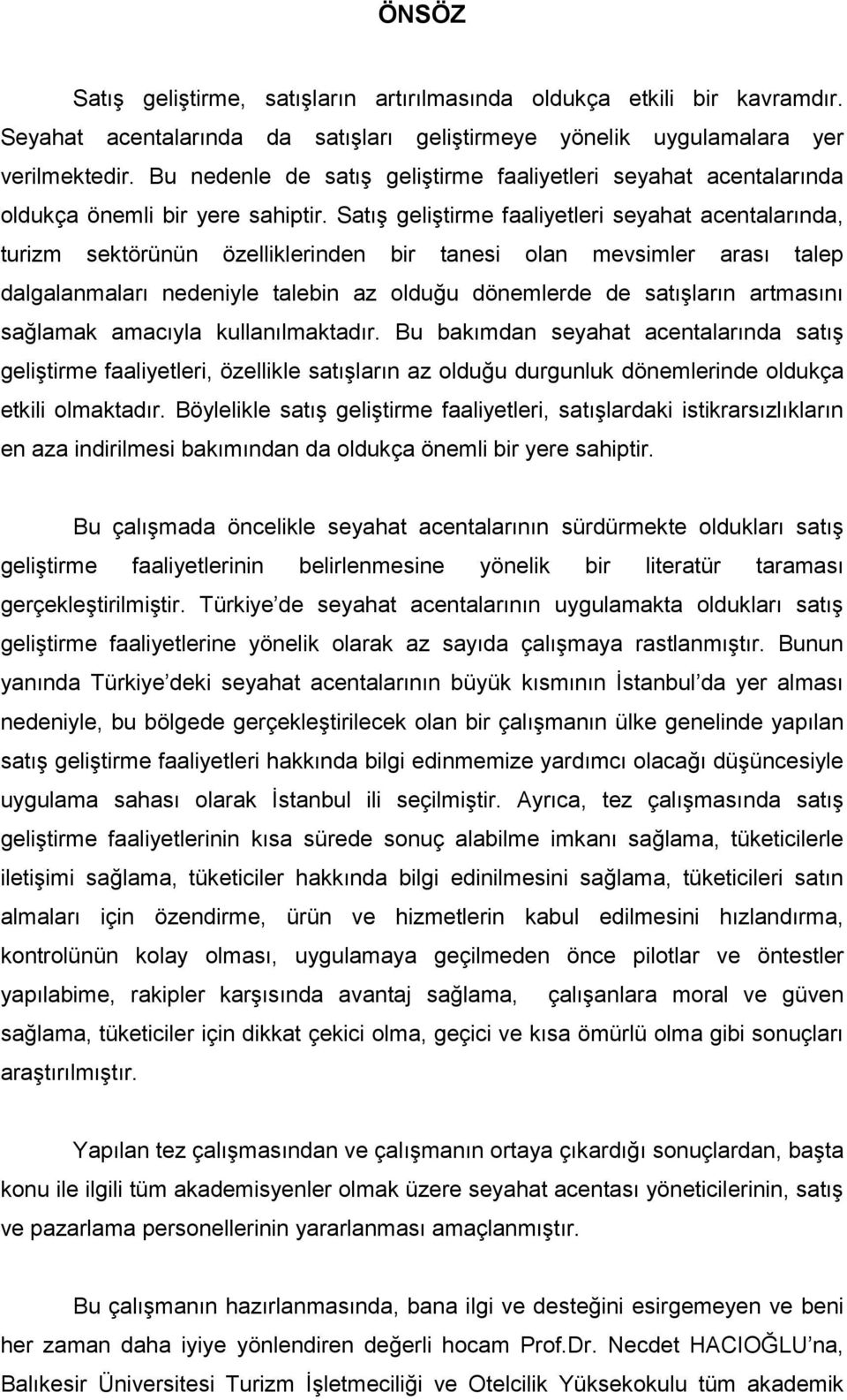 Satış geliştirme faaliyetleri seyahat acentalarında, turizm sektörünün özelliklerinden bir tanesi olan mevsimler arası talep dalgalanmaları nedeniyle talebin az olduğu dönemlerde de satışların