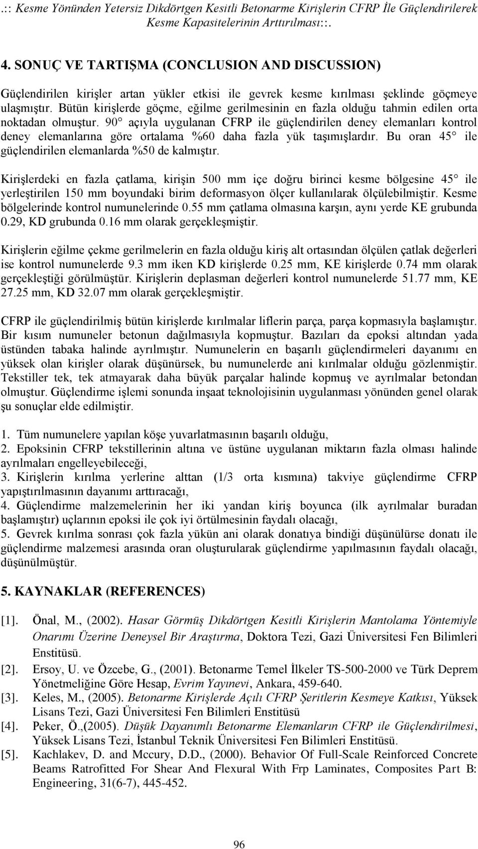 Bütün kirişlerde göçme, eğilme gerilmesinin en fazla olduğu tahmin edilen orta noktadan olmuştur.