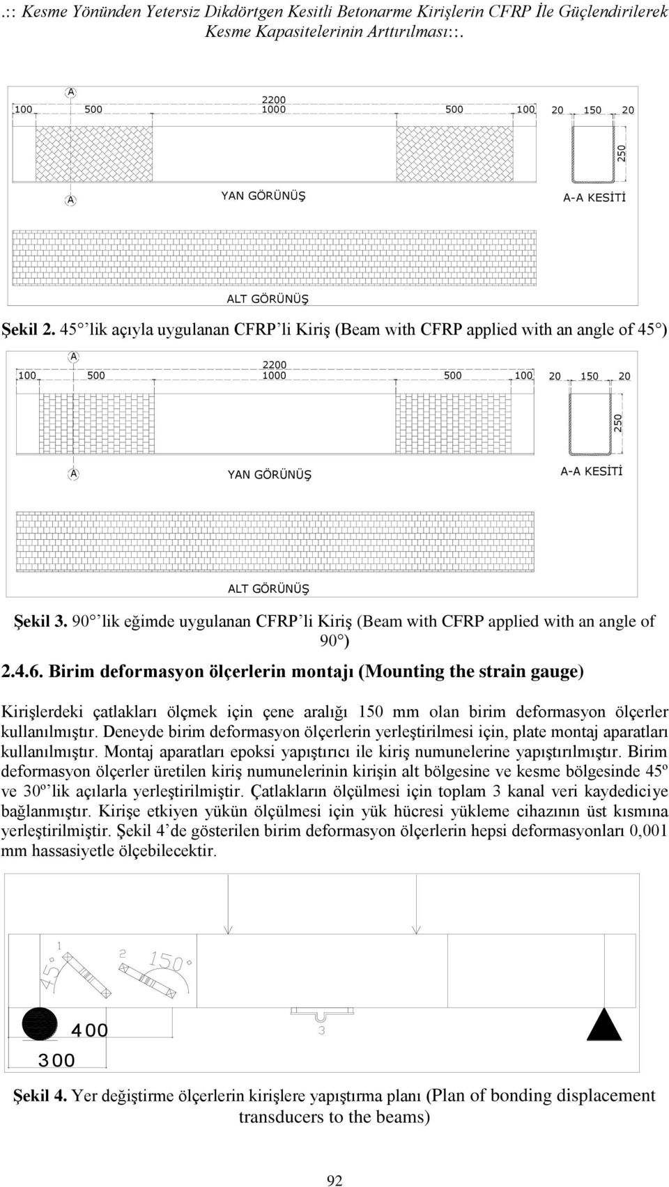 45 lik açıyla uygulanan CFRP li Kiriş (Beam with CFRP applied with an angle of 45 ) 100 A 500 2200 1000 500 100 20 150 20 A YAN GÖRÜNÜŞ A-A KESİTİ ALT GÖRÜNÜŞ Şekil 3.