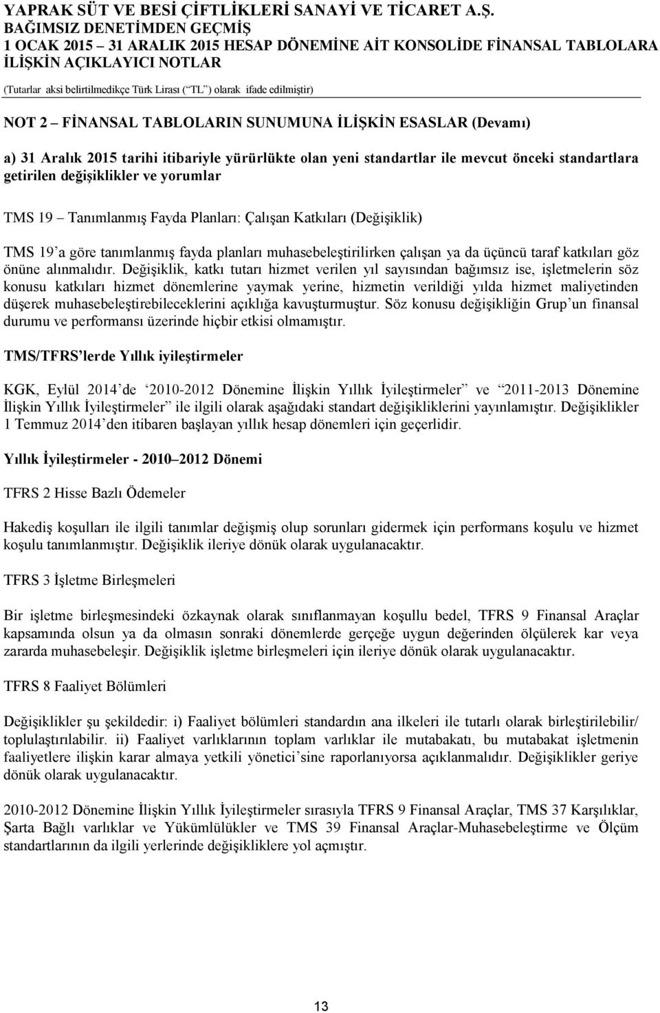 Değişiklik, katkı tutarı hizmet verilen yıl sayısından bağımsız ise, işletmelerin söz konusu katkıları hizmet dönemlerine yaymak yerine, hizmetin verildiği yılda hizmet maliyetinden düşerek