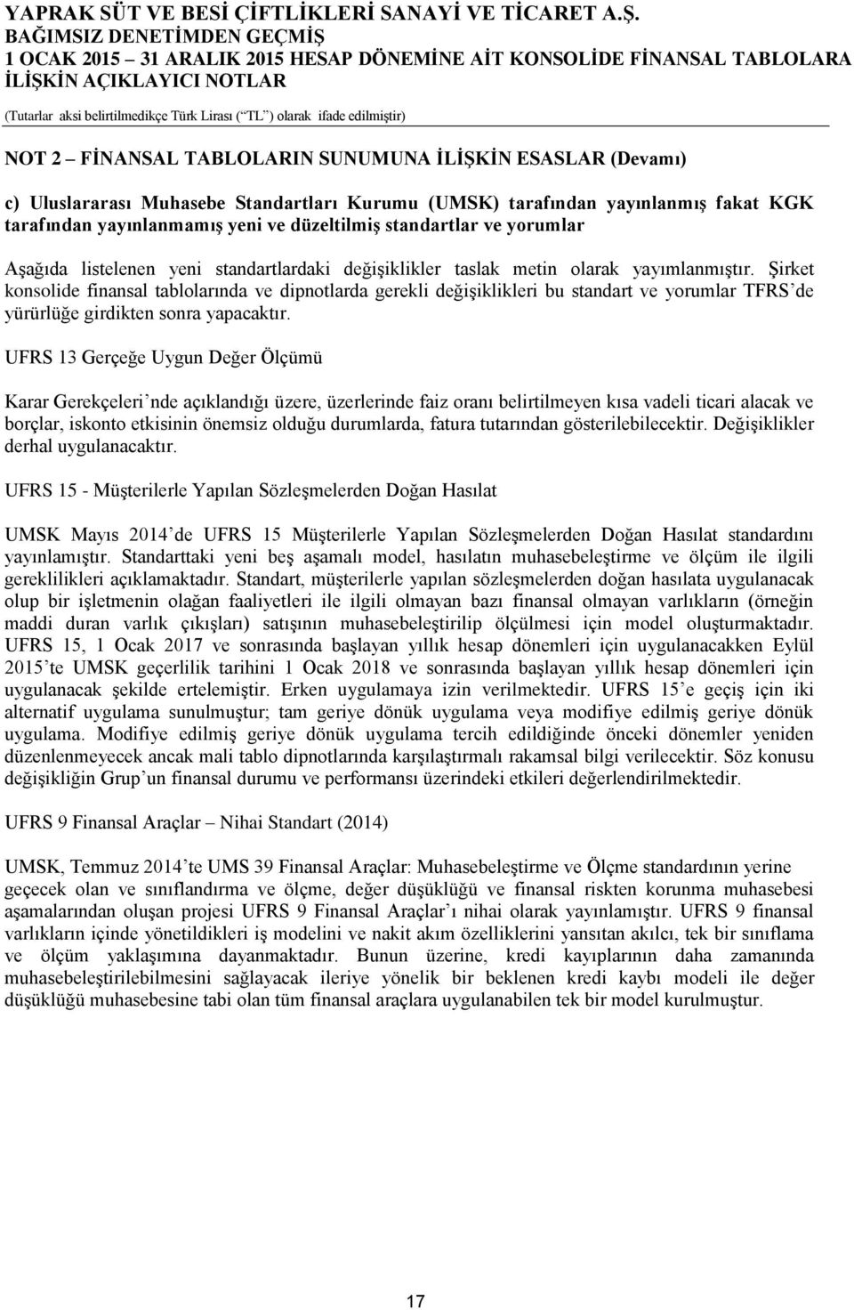 Şirket konsolide finansal tablolarında ve dipnotlarda gerekli değişiklikleri bu standart ve yorumlar TFRS de yürürlüğe girdikten sonra yapacaktır.