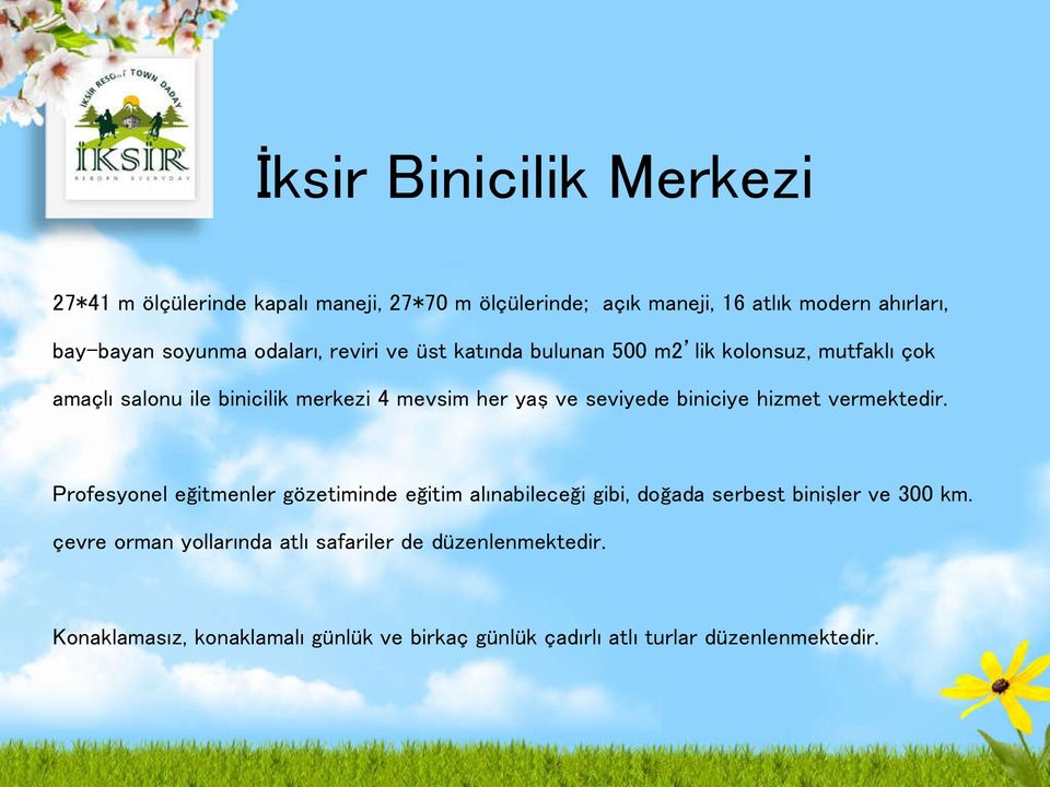 seviyede biniciye hizmet vermektedir. Profesyonel eğitmenler gözetiminde eğitim alınabileceği gibi, doğada serbest binişler ve 300 km.