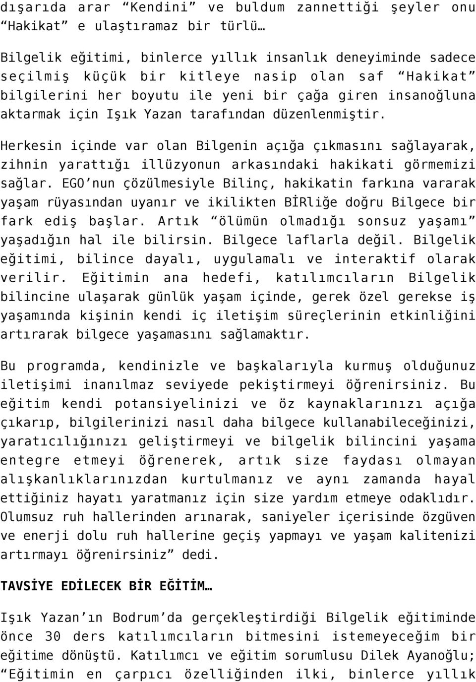 Herkesin içinde var olan Bilgenin açığa çıkmasını sağlayarak, zihnin yarattığı illüzyonun arkasındaki hakikati görmemizi sağlar.