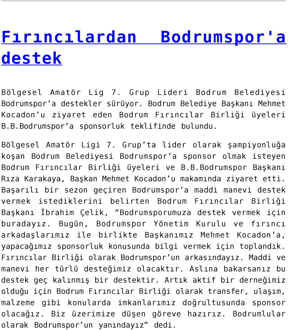 Grup ta lider olarak şampiyonluğa koşan Bodrum Belediyesi Bodrumspor a sponsor olmak isteyen Bodrum Fırıncılar Birliği üyeleri ve B.B.Bodrumspor Başkanı Rıza Karakaya, Başkan Mehmet Kocadon u makamında ziyaret etti.