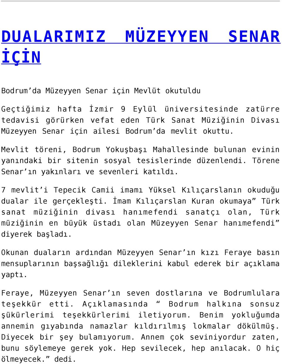 Törene Senar ın yakınları ve sevenleri katıldı. 7 mevlit i Tepecik Camii imamı Yüksel Kılıçarslanın okuduğu dualar ile gerçekleşti.