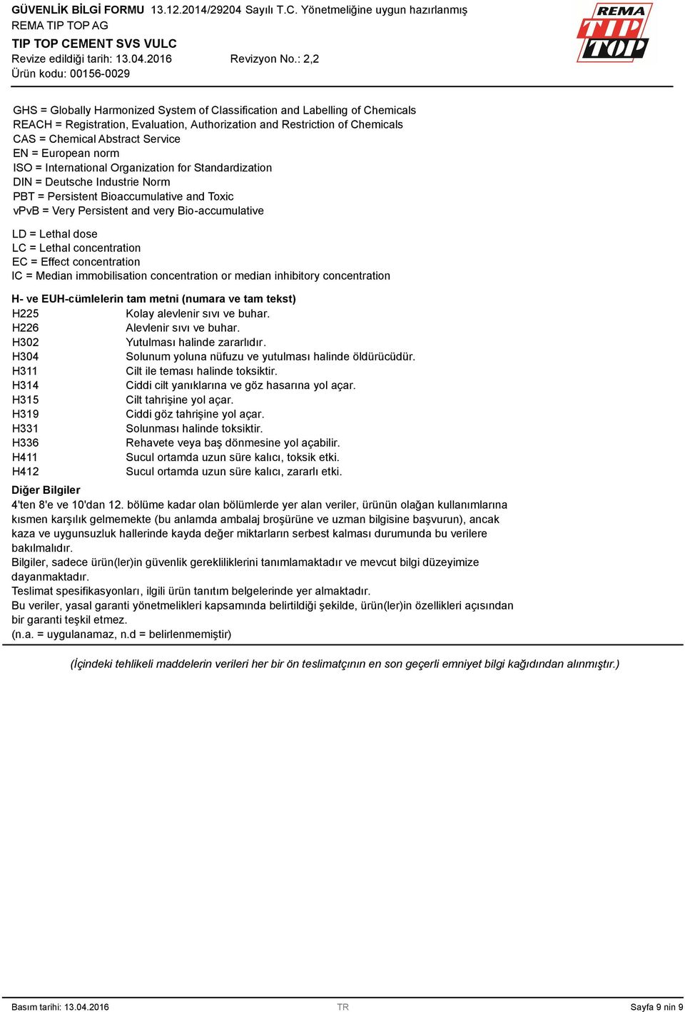 Lethal dose LC = Lethal concentration EC = Effect concentration IC = Median immobilisation concentration or median inhibitory concentration H- ve EUH-cümlelerin tam metni (numara ve tam tekst) H225