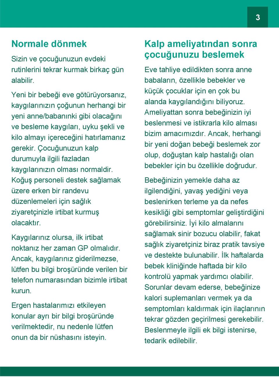 Çocuğunuzun kalp durumuyla ilgili fazladan kaygılarınızın olması normaldir. Koğuş personeli destek sağlamak üzere erken bir randevu düzenlemeleri için sağlık ziyaretçinizle irtibat kurmuş olacaktır.