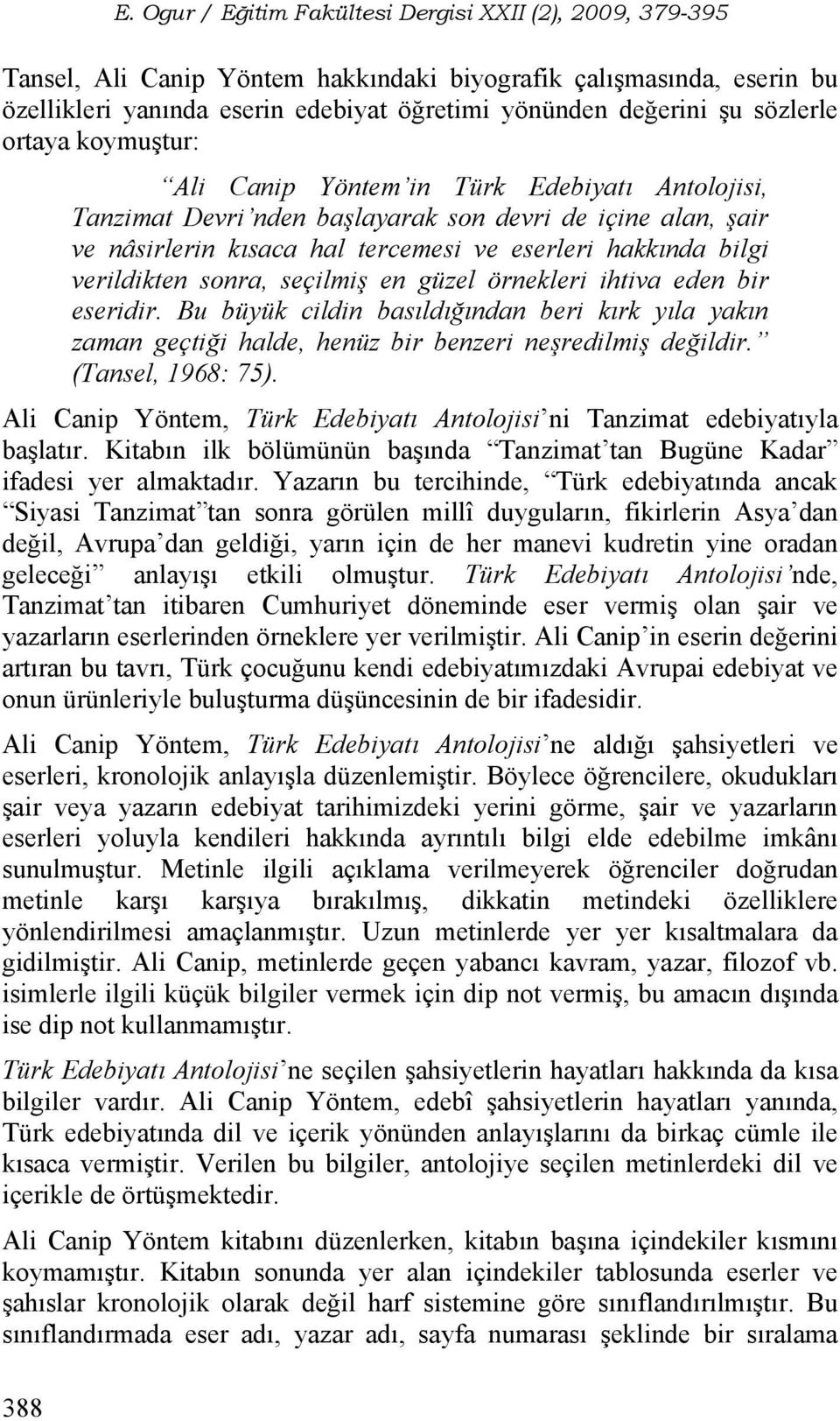 sözlerle ortaya koymuştur: Ali Canip Yöntem in Türk Edebiyatı Antolojisi, Tanzimat Devri nden başlayarak son devri de içine alan, şair ve nâsirlerin kısaca hal tercemesi ve eserleri hakkında bilgi