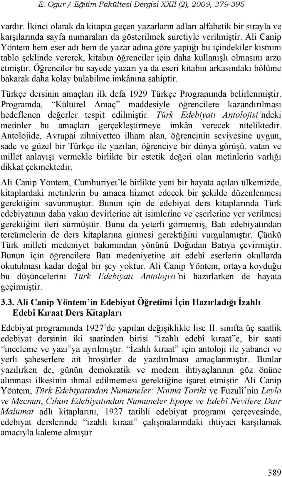 Öğrenciler bu sayede yazarı ya da eseri kitabın arkasındaki bölüme bakarak daha kolay bulabilme imkânına sahiptir. Türkçe dersinin amaçları ilk defa 1929 Türkçe Programında belirlenmiştir.