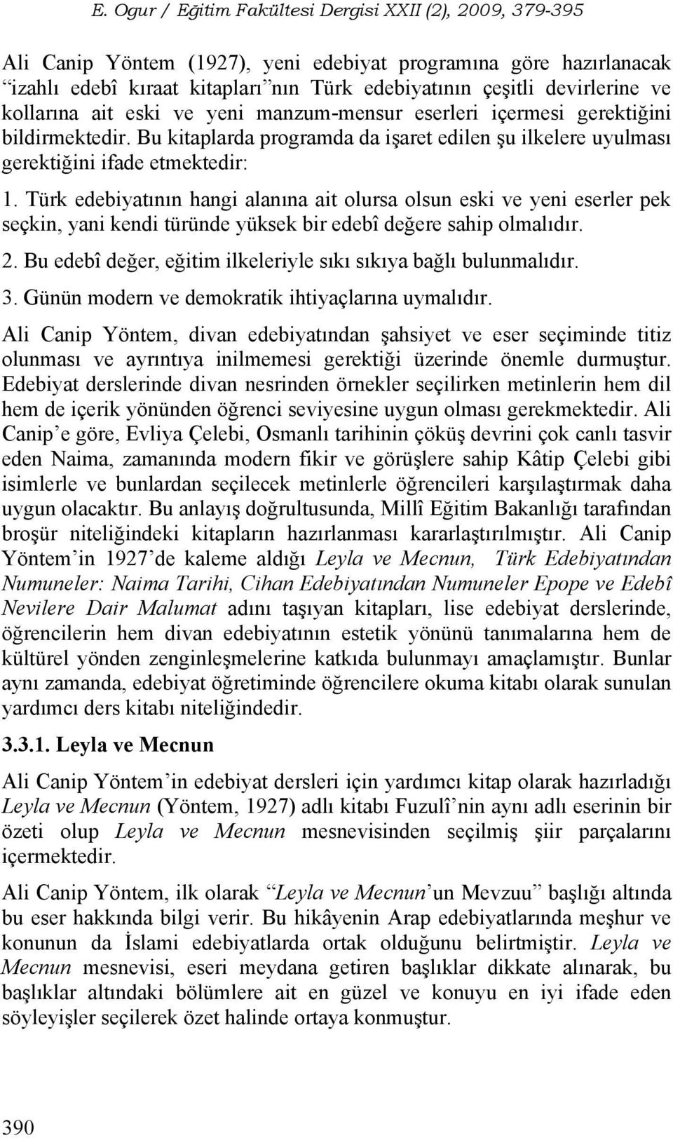 Türk edebiyatının hangi alanına ait olursa olsun eski ve yeni eserler pek seçkin, yani kendi türünde yüksek bir edebî değere sahip olmalıdır. 2.