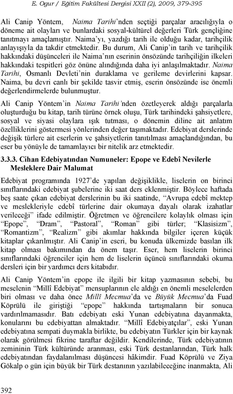 Bu durum, Ali Canip in tarih ve tarihçilik hakkındaki düşünceleri ile Naima nın eserinin önsözünde tarihçiliğin ilkeleri hakkındaki tespitleri göz önüne alındığında daha iyi anlaşılmaktadır.