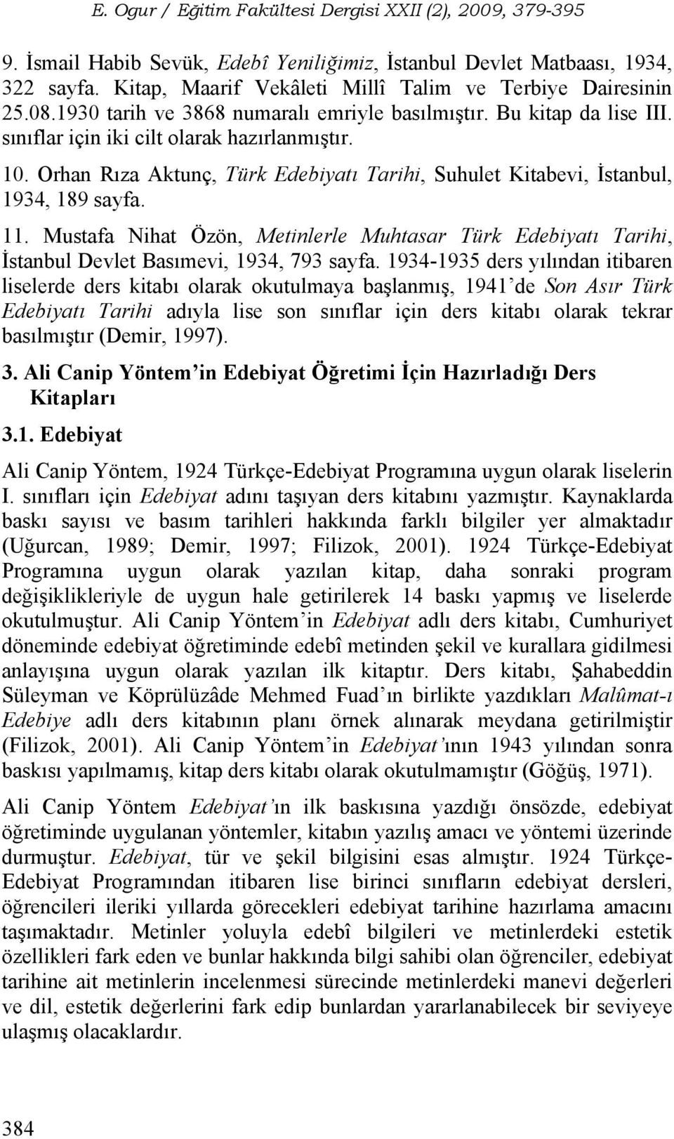 Mustafa Nihat Özön, Metinlerle Muhtasar Türk Edebiyatı Tarihi, İstanbul Devlet Basımevi, 1934, 793 sayfa.