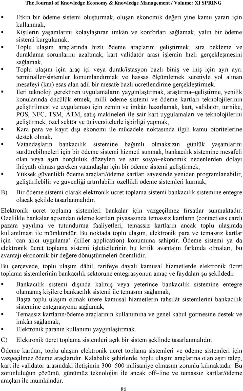 validatör arası işlemin hızlı gerçekleşmesini sağlamak, Toplu ulaşım için araç içi veya durak/istasyon bazlı biniş ve iniş için ayrı ayrı terminaller/sistemler konumlandırmak ve hassas ölçümlemek