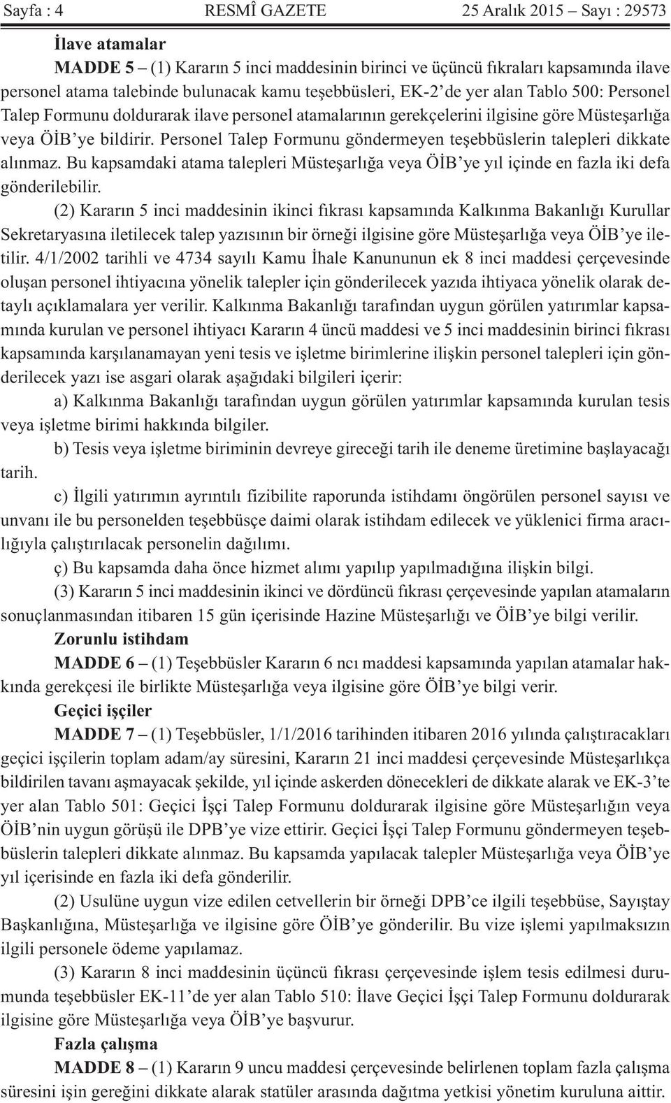 Personel Talep Formunu göndermeyen teşebbüslerin talepleri dikkate alınmaz. Bu kapsamdaki atama talepleri Müsteşarlığa veya ÖİB ye yıl içinde en fazla iki defa gönderilebilir.