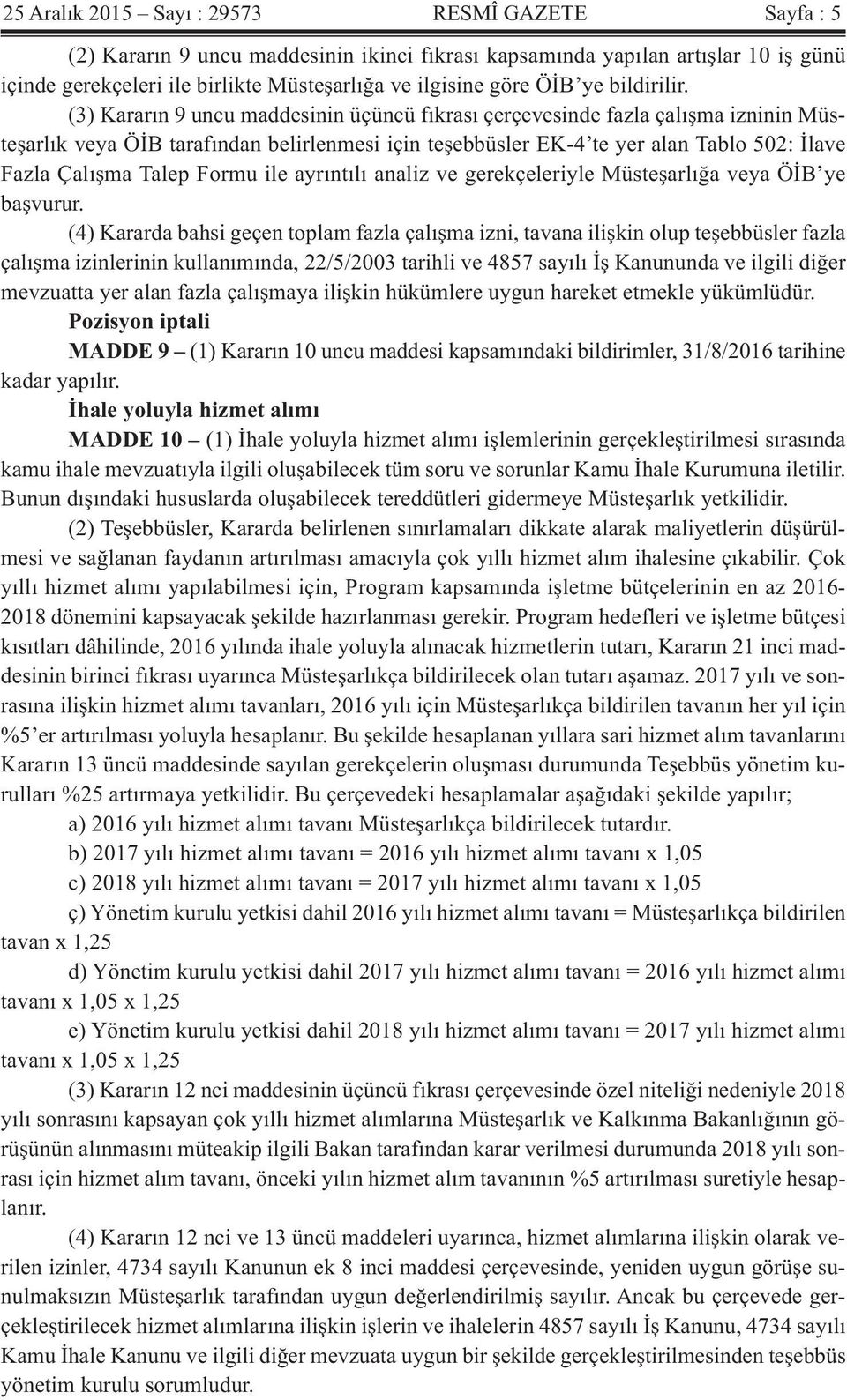 (3) Kararın 9 uncu maddesinin üçüncü fıkrası çerçevesinde fazla çalışma izninin Müsteşarlık veya ÖİB tarafından belirlenmesi için teşebbüsler EK-4 te yer alan Tablo 502: İlave Fazla Çalışma Talep