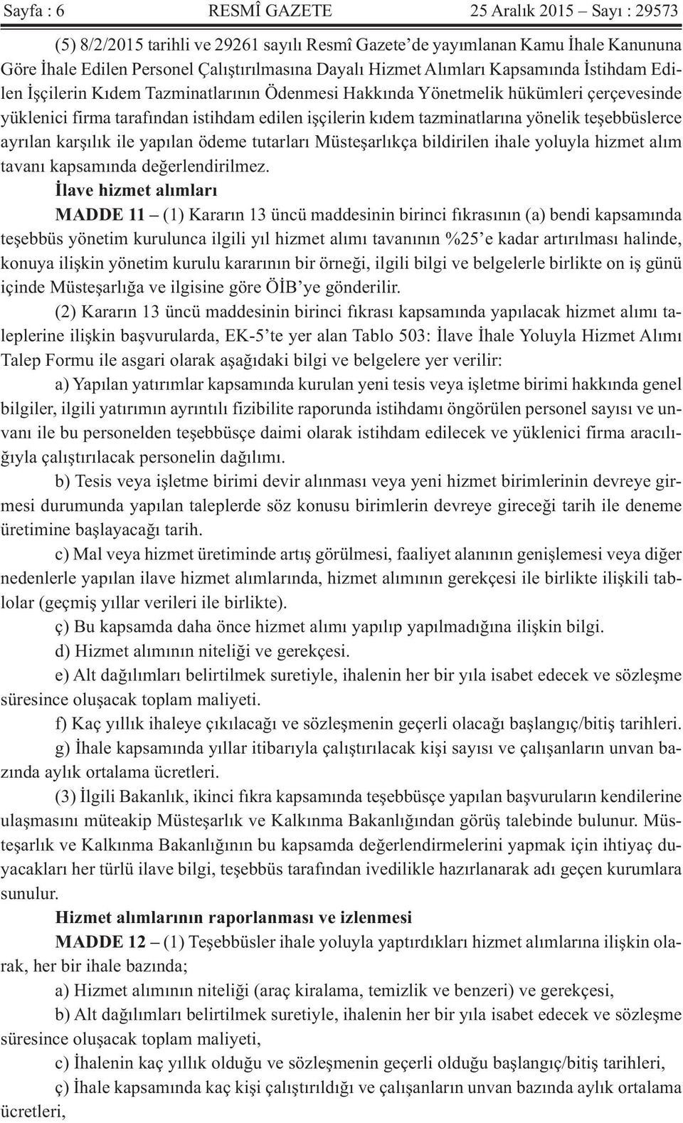 yönelik teşebbüslerce ayrılan karşılık ile yapılan ödeme tutarları Müsteşarlıkça bildirilen ihale yoluyla hizmet alım tavanı kapsamında değerlendirilmez.