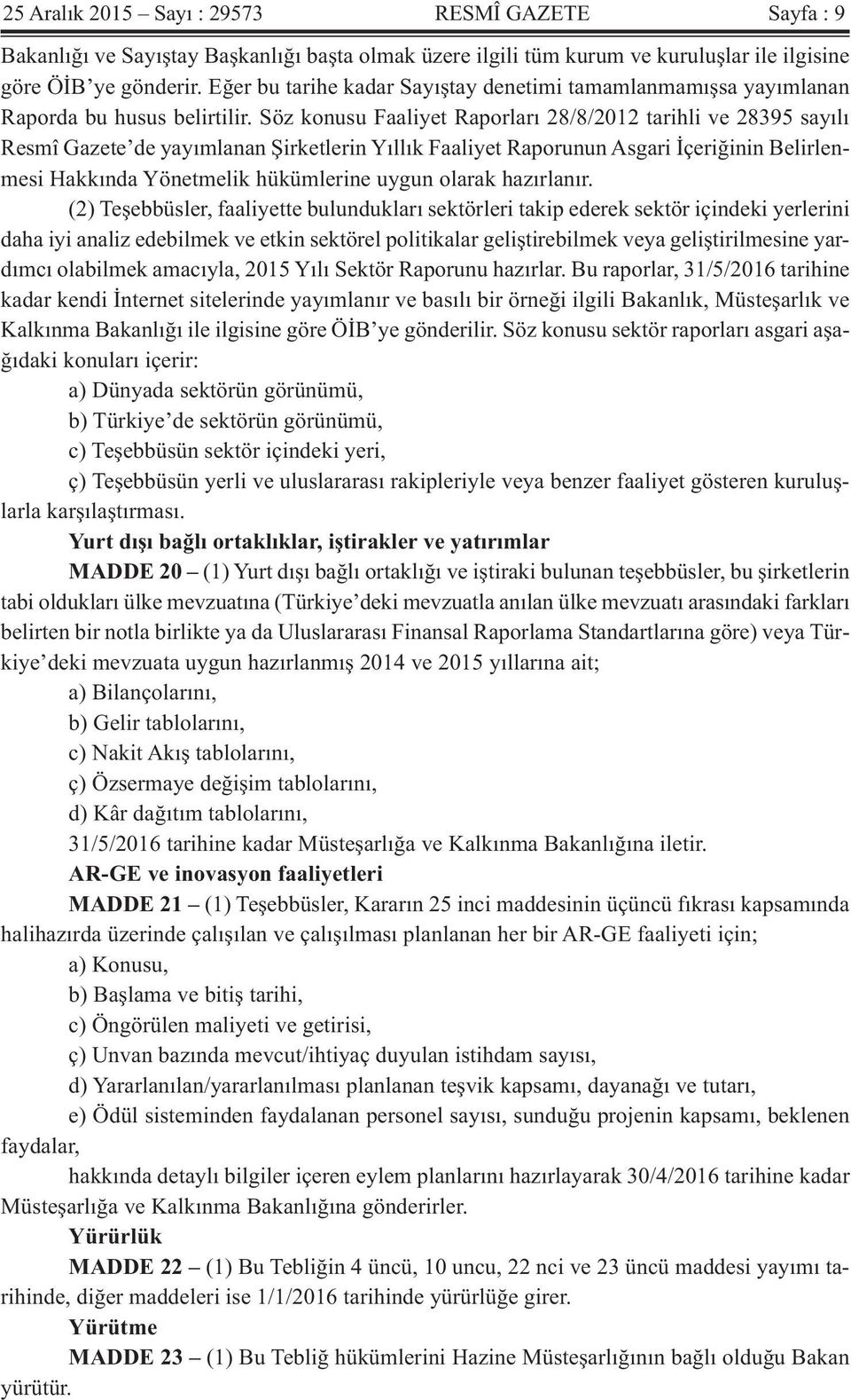 Söz konusu Faaliyet Raporları 28/8/2012 tarihli ve 28395 sayılı Resmî Gazete de yayımlanan Şirketlerin Yıllık Faaliyet Raporunun Asgari İçeriğinin Belirlenmesi Hakkında Yönetmelik hükümlerine uygun