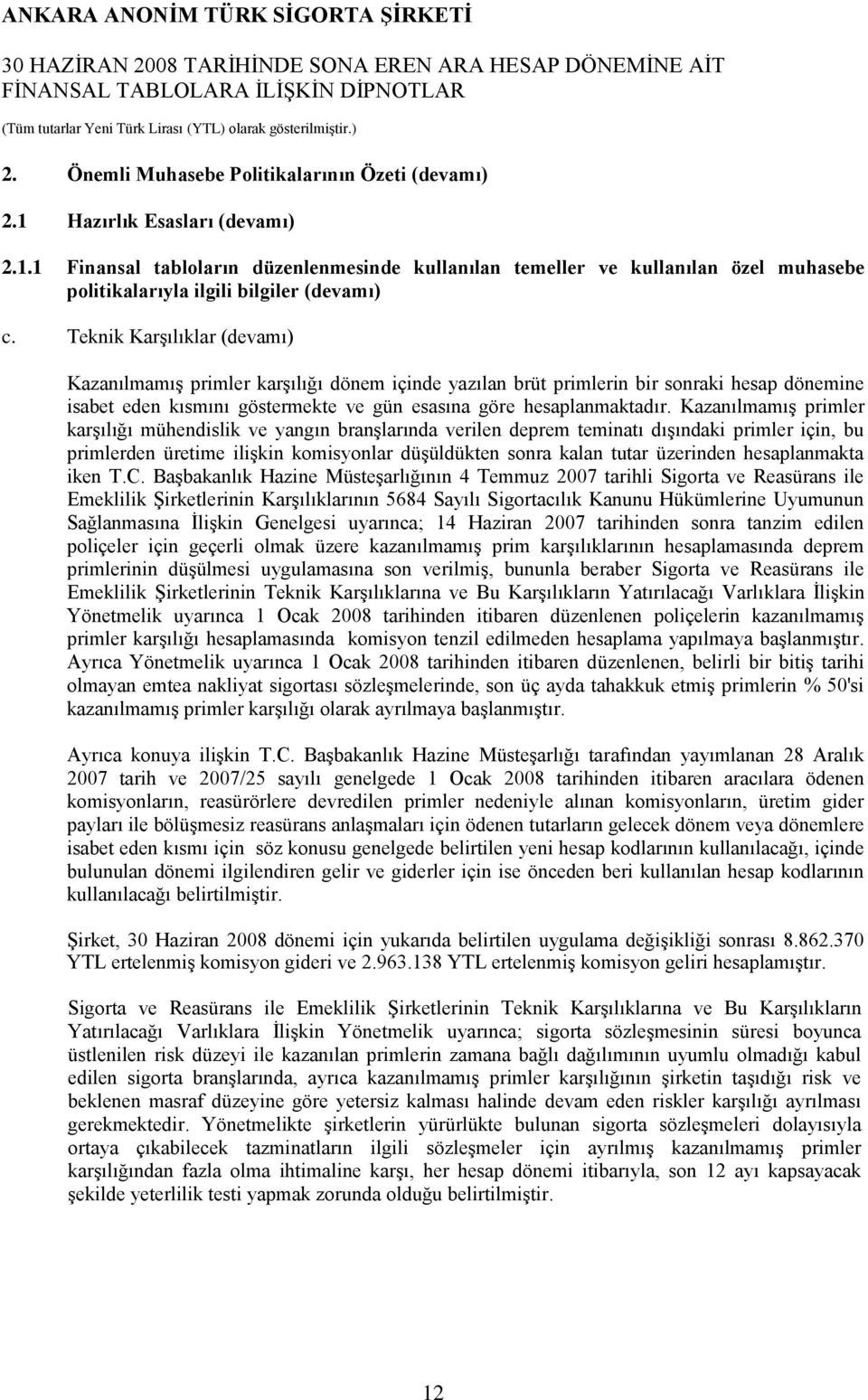 Kazanılmamış primler karşılığı mühendislik ve yangın branşlarında verilen deprem teminatı dışındaki primler için, bu primlerden üretime ilişkin komisyonlar düşüldükten sonra kalan tutar üzerinden