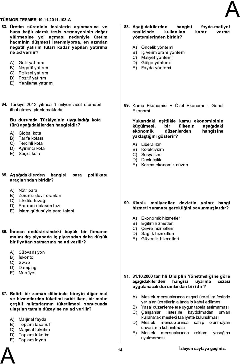 yapılan yatırıma ne adverilir? ) Gelir yatırımı B) Negatif yatırım C) Fiziksel yatırım D) Pozitif yatırım E) Yenileme yatırımı 88.