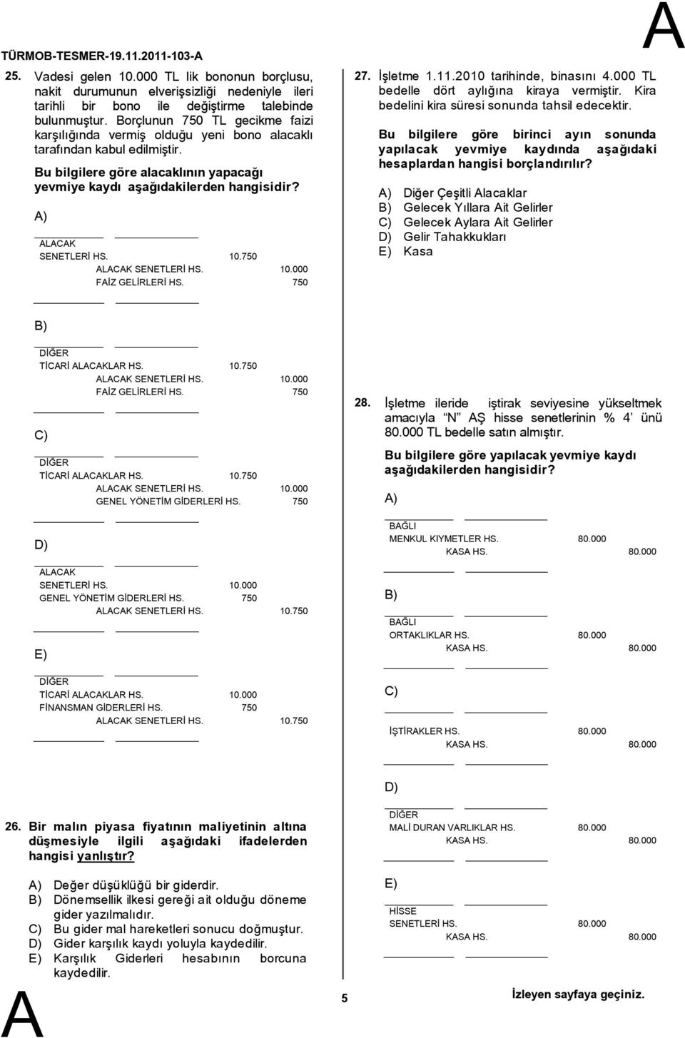 ) LCK SENETLERİ HS. 10.750 LCK SENETLERİ HS. 10.000 FİZ GELİRLERİ HS. 750 27. İşletme 1.11.2010 tarihinde, binasını 4.000 TL bedelle dört aylığına kiraya vermiştir.