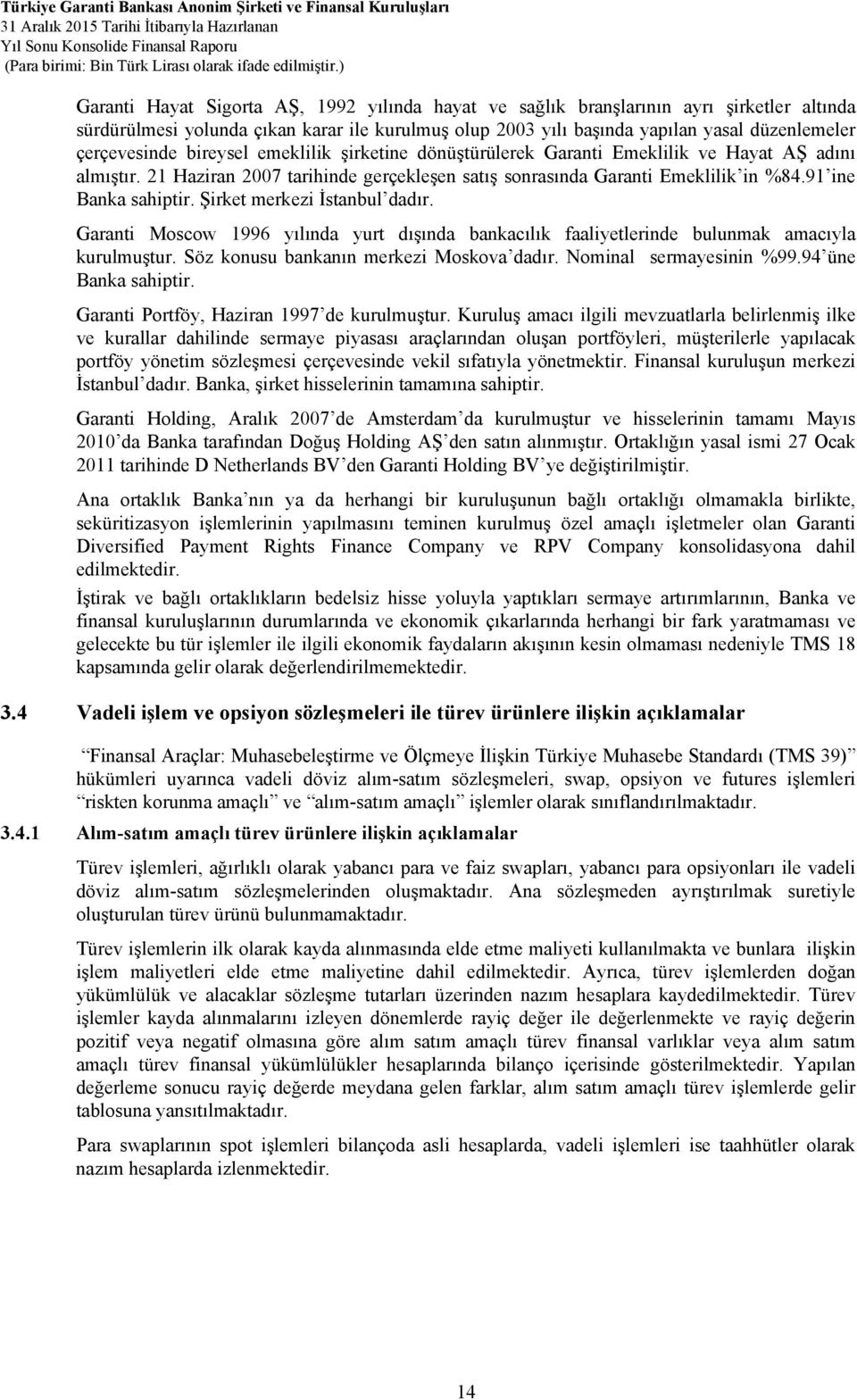 Şirket merkezi İstanbul dadır. Garanti Moscow 1996 yılında yurt dışında bankacılık faaliyetlerinde bulunmak amacıyla kurulmuştur. Söz konusu bankanın merkezi Moskova dadır. Nominal sermayesinin %99.