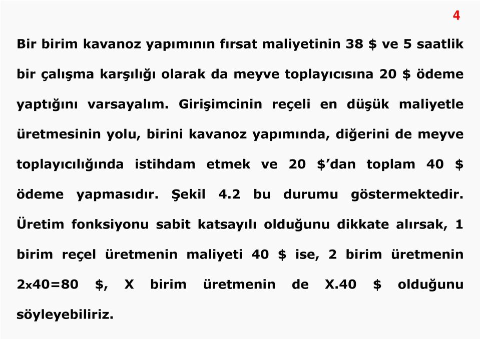 Girişimcinin reçeli en düşük maliyetle üretmesinin yolu, birini kavanoz yapımında, diğerini de meyve toplayıcılığında istihdam etmek ve