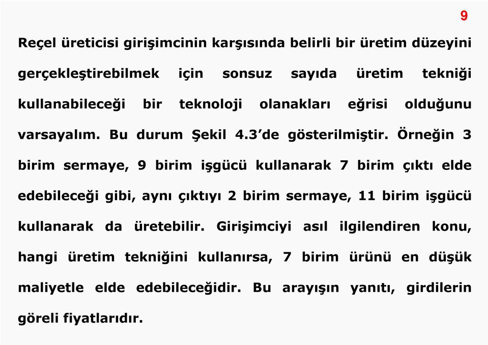 Örneğin 3 birim sermaye, 9 birim işgücü kullanarak 7 birim çıktı elde edebileceği gibi, aynı çıktıyı 2 birim sermaye, 11 birim işgücü